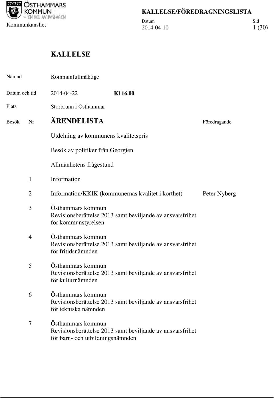 (kommunernas kvalitet i korthet) Peter Nyberg 3 Östhammars kommun Revisionsberättelse 2013 samt beviljande av ansvarsfrihet för kommunstyrelsen 4 Östhammars kommun Revisionsberättelse 2013 samt