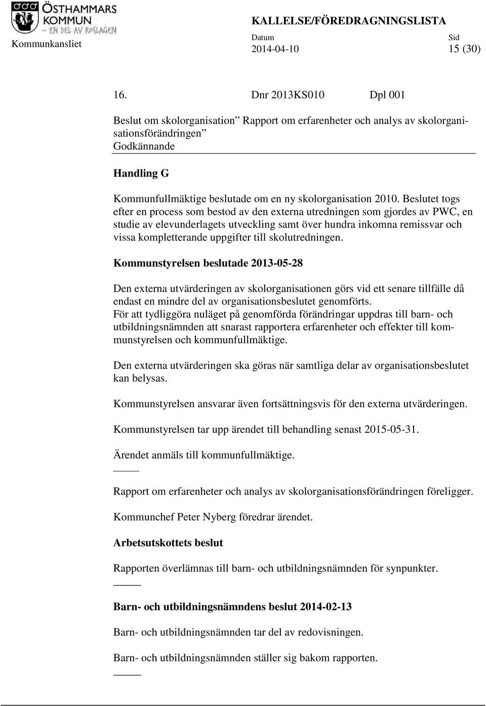 Beslutet togs efter en process som bestod av den externa utredningen som gjordes av PWC, en studie av elevunderlagets utveckling samt över hundra inkomna remissvar och vissa kompletterande uppgifter