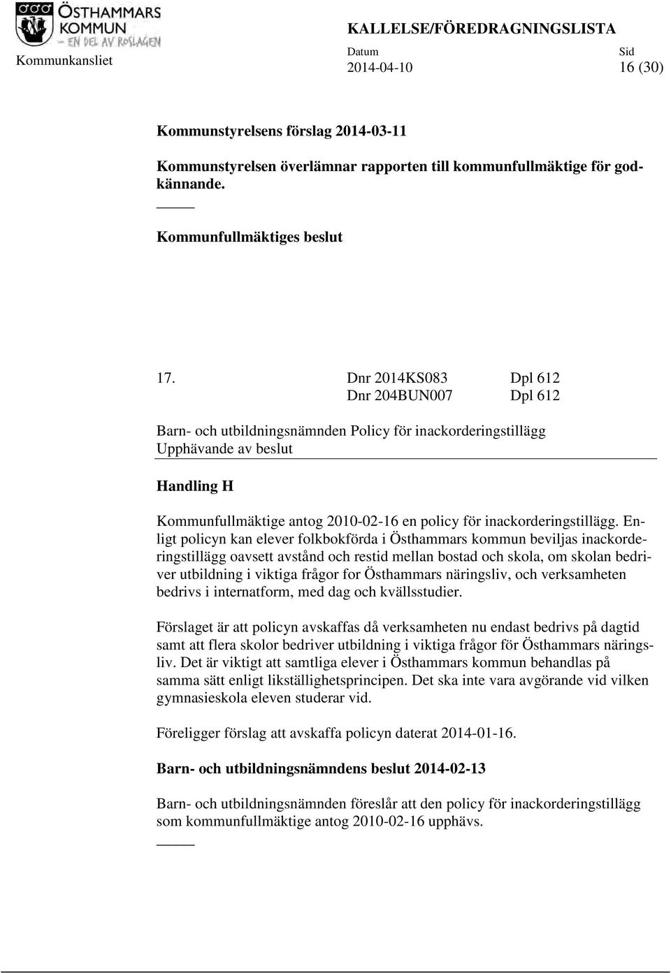 Dnr 2014KS083 Dpl 612 Dnr 204BUN007 Dpl 612 Barn- och utbildningsnämnden Policy för inackorderingstillägg Upphävande av beslut Handling H Kommunfullmäktige antog 2010-02-16 en policy för