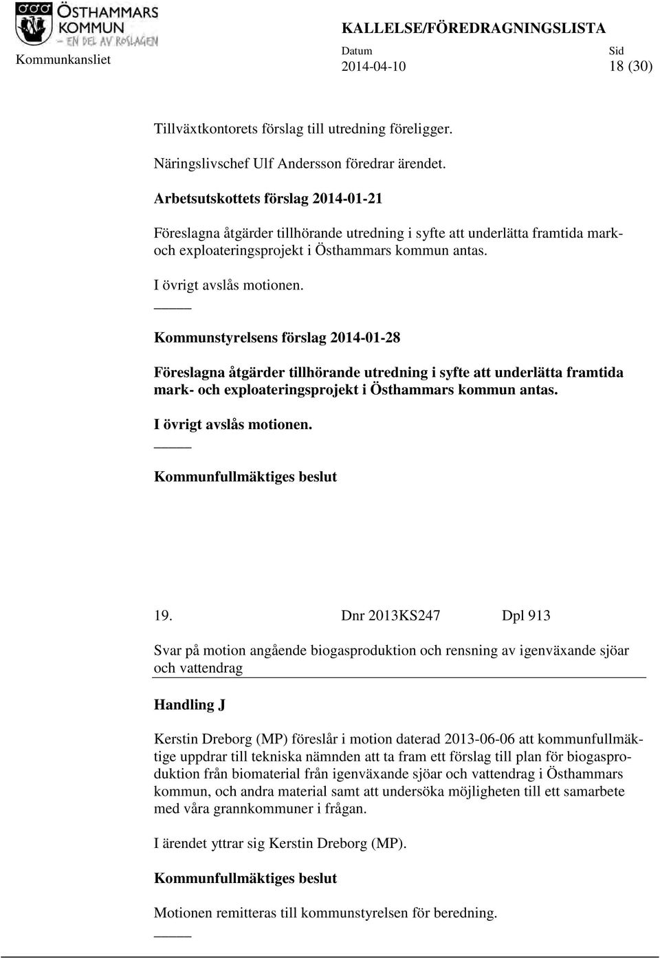 Kommunstyrelsens förslag 2014-01-28 Föreslagna åtgärder tillhörande utredning i syfte att underlätta framtida mark- och exploateringsprojekt i Östhammars kommun antas. I övrigt avslås motionen.