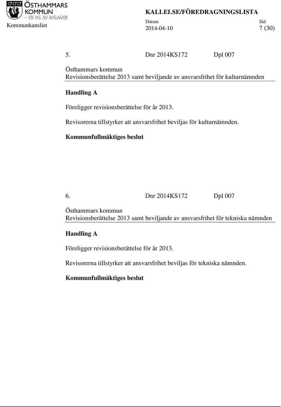 revisionsberättelse för år 2013. Revisorerna tillstyrker att ansvarsfrihet beviljas för kulturnämnden. Kommunfullmäktiges beslut 6.