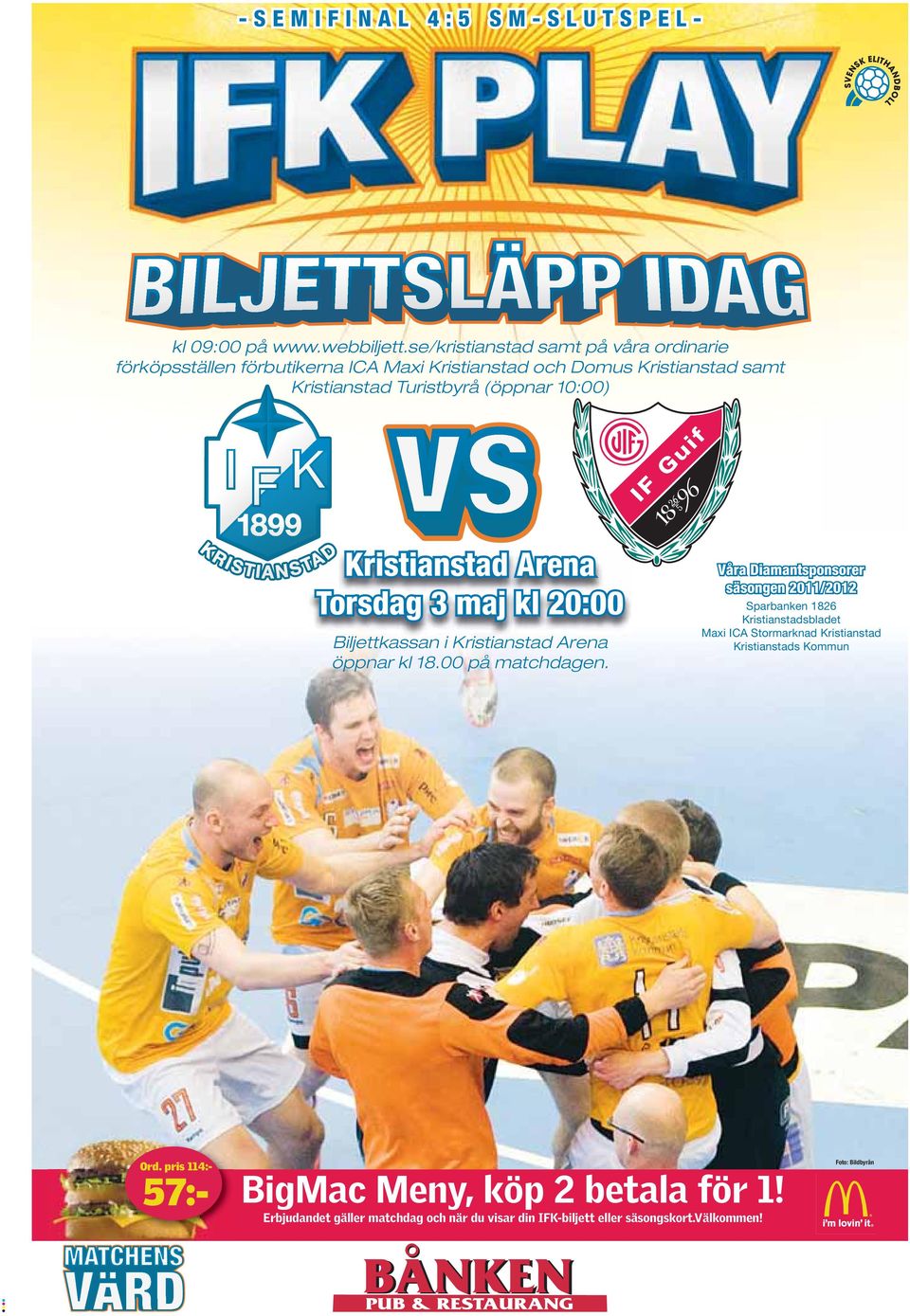 Turistbyrå (öppnar 10:00) Kristianstad Arena Torsdag 3 maj kl 20:00 Biljettkassan i Kristianstad Arena öppnar kl 18.00 på matchdagen.