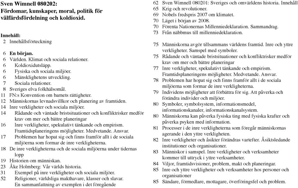 12 Människornas levnadsvillkor och planering av framtiden. 14 Inre verkligheter och sociala miljöer.