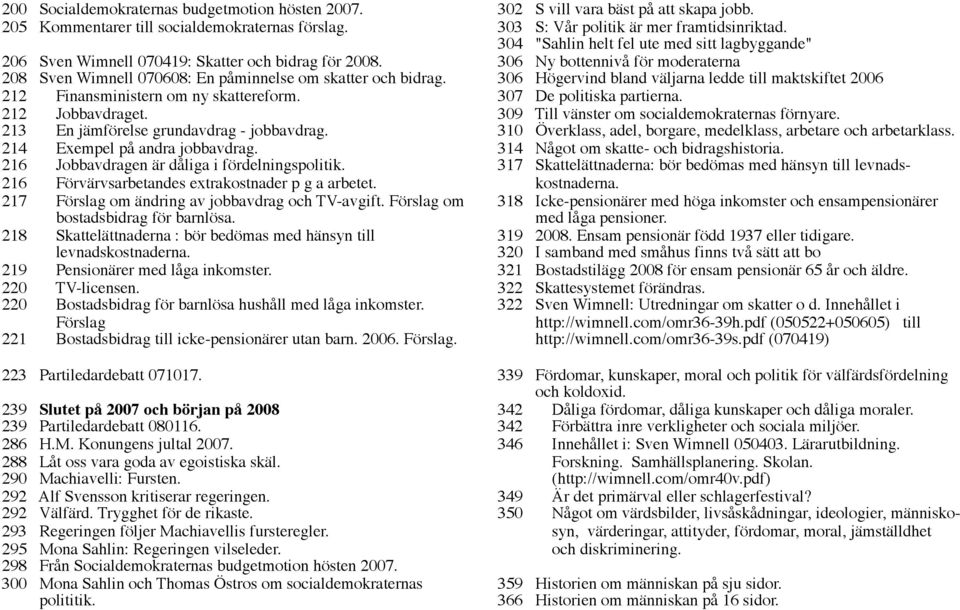 216 Jobbavdragen är dåliga i fördelningspolitik. 216 Förvärvsarbetandes extrakostnader p g a arbetet. 217 Förslag om ändring av jobbavdrag och TV-avgift. Förslag om bostadsbidrag för barnlösa.