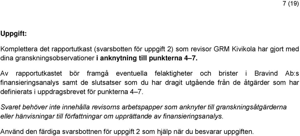 Av rapportutkastet bör framgå eventuella felaktigheter och brister i Bravind Ab:s finansieringsanalys samt de slutsatser som du har dragit utgående från de