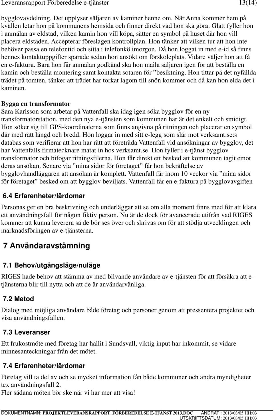 Glatt fyller hon i anmälan av eldstad, vilken kamin hon vill köpa, sätter en symbol på huset där hon vill placera eldstaden. Accepterar föreslagen kontrollplan.