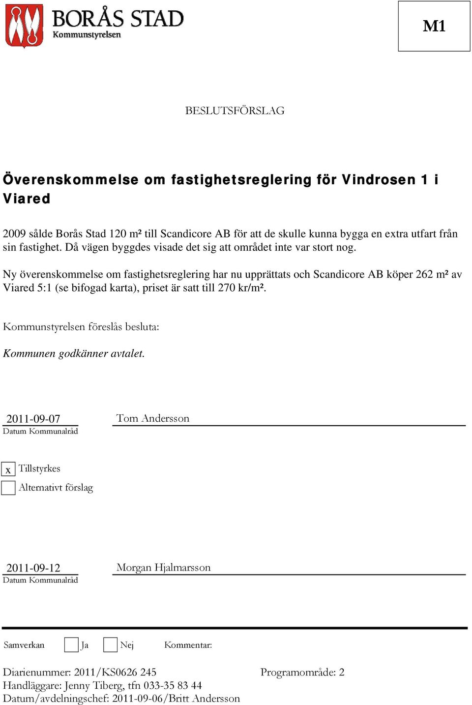 Ny överenskommelse om fastighetsreglering har nu upprättats och Scandicore AB köper 262 m² av Viared 5:1 (se bifogad karta), priset är satt till 270 kr/m².