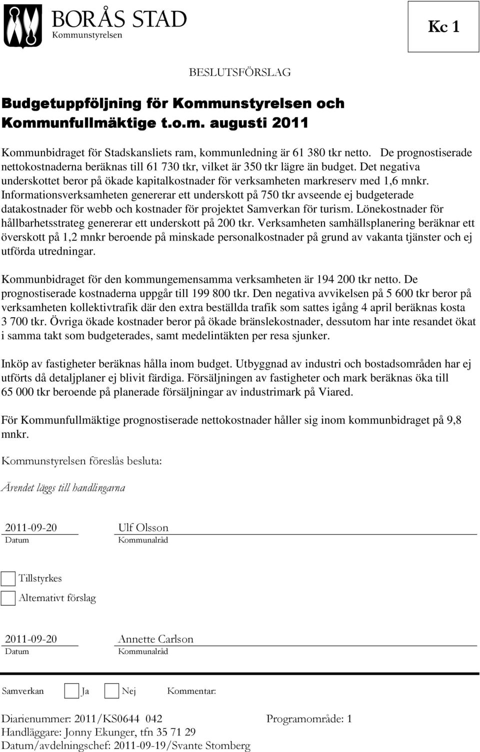 Informationsverksamheten genererar ett underskott på 750 tkr avseende ej budgeterade datakostnader för webb och kostnader för projektet Samverkan för turism.