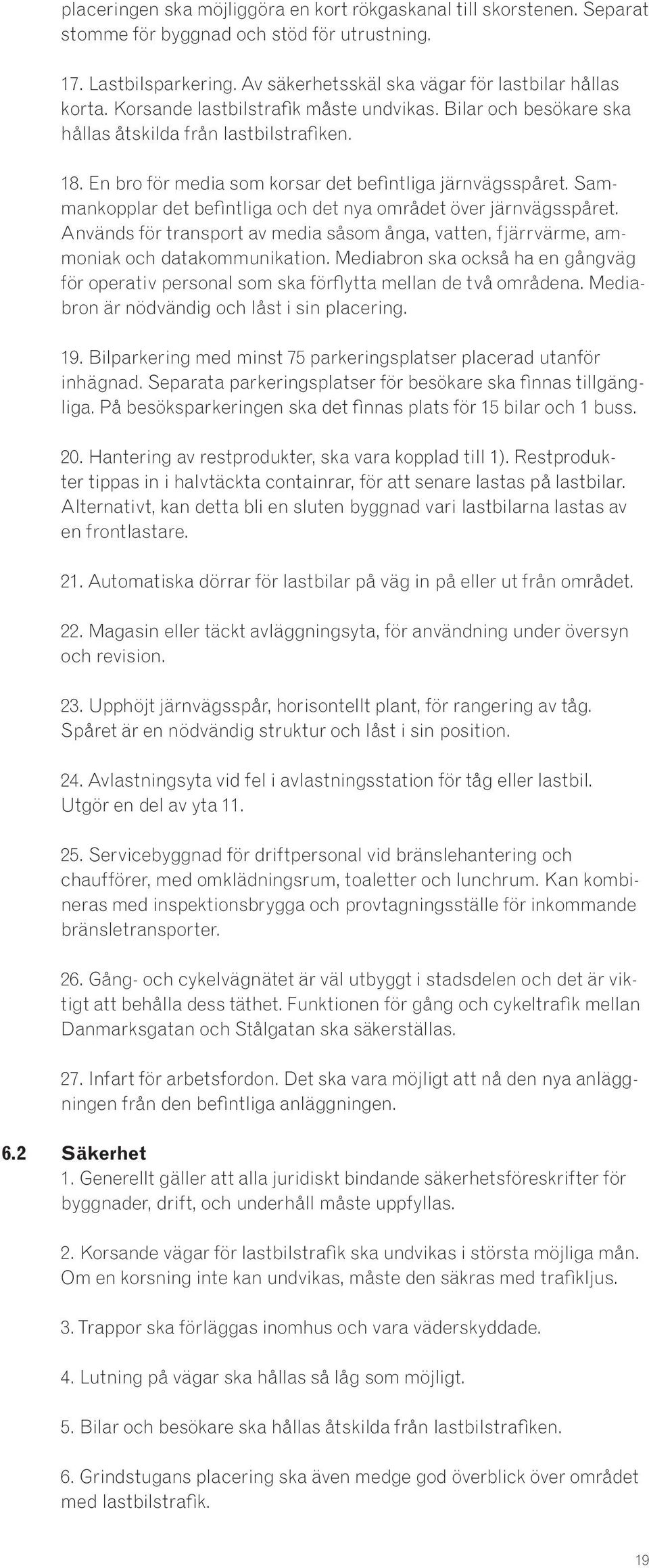 Sammankopplar det befintliga och det nya området över järnvägsspåret. Används för transport av media såsom ånga, vatten, fjärrvärme, ammoniak och datakommunikation.