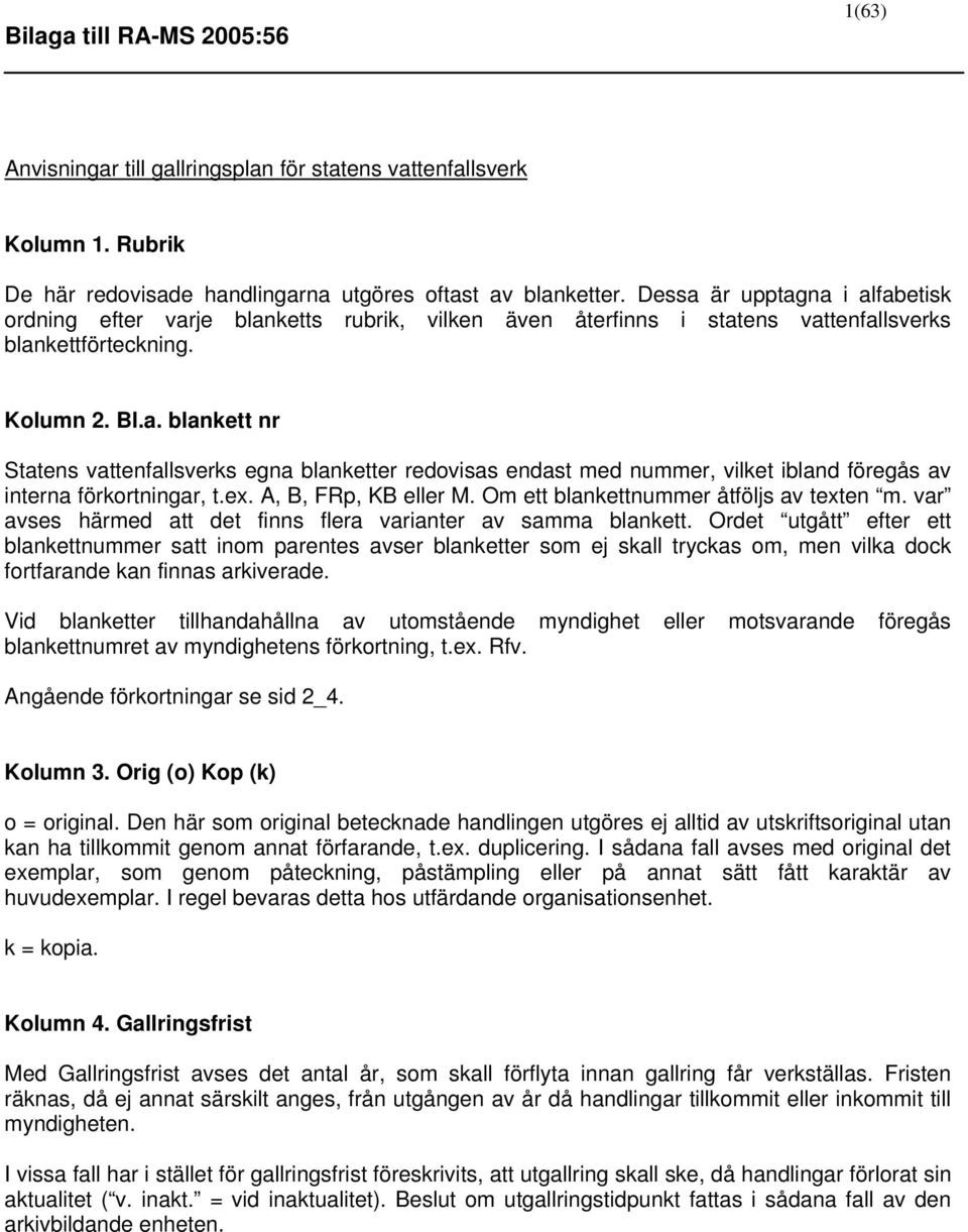 ex. A, B, FRp, KB eller M. Om ett blankettnummer åtföljs av texten m. var avses härmed att det finns flera varianter av samma blankett.