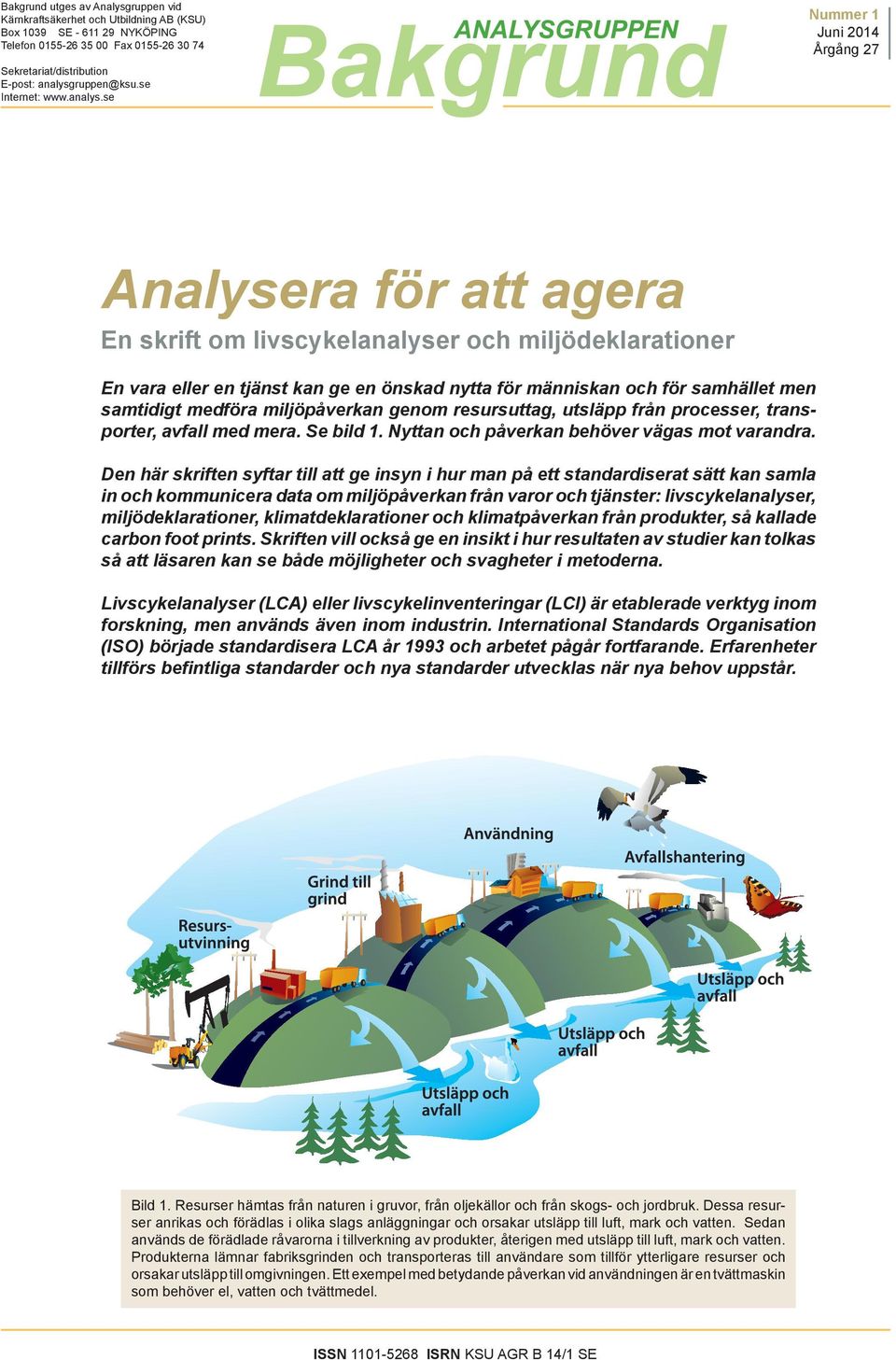 se Nummer 1 Juni 2014 Årgång 27 Analysera för att agera En skrift om livscykelanalyser och miljödeklarationer En vara eller en tjänst kan ge en önskad nytta för människan och för samhället men