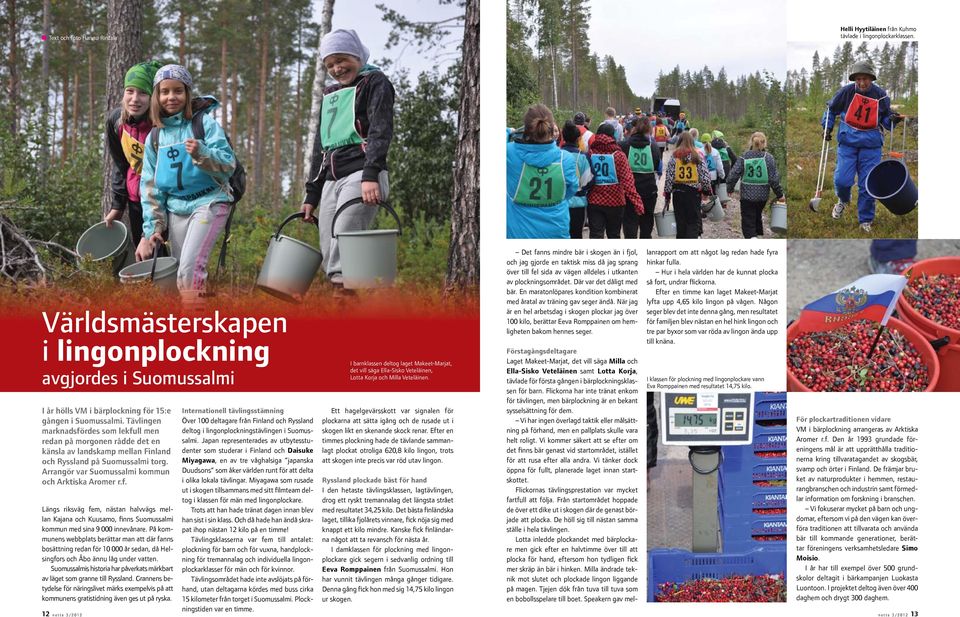 Tävlingen marknadsfördes som lekfull men redan på morgonen rådde det en känsla av landskamp mellan Finland och Ryssland på Suomussalmi torg. Arrangör var Suomussalmi kommun och Arktiska Aromer r.f. Längs riksväg fem, nästan halvvägs mellan Kajana och Kuusamo, finns Suomussalmi kommun med sina 9 000 innevånare.