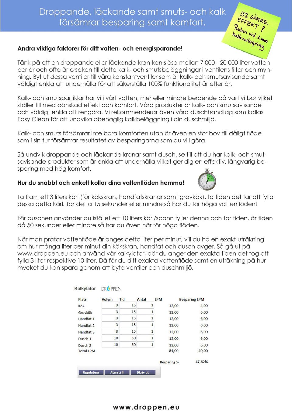 Byt ut dessa ventiler till våra konstantventiler som är kalk- och smutsavisande samt väldigt enkla att underhålla för att säkerställa 100% funktionalitet år efter år.