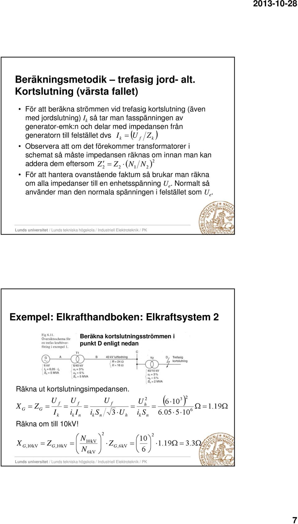 till elstället dvs Observer tt om det öreommer trsormtorer i schemt så måste impedse räs om i m dder dem etersom N N För tt hter ovståede tum så brur m