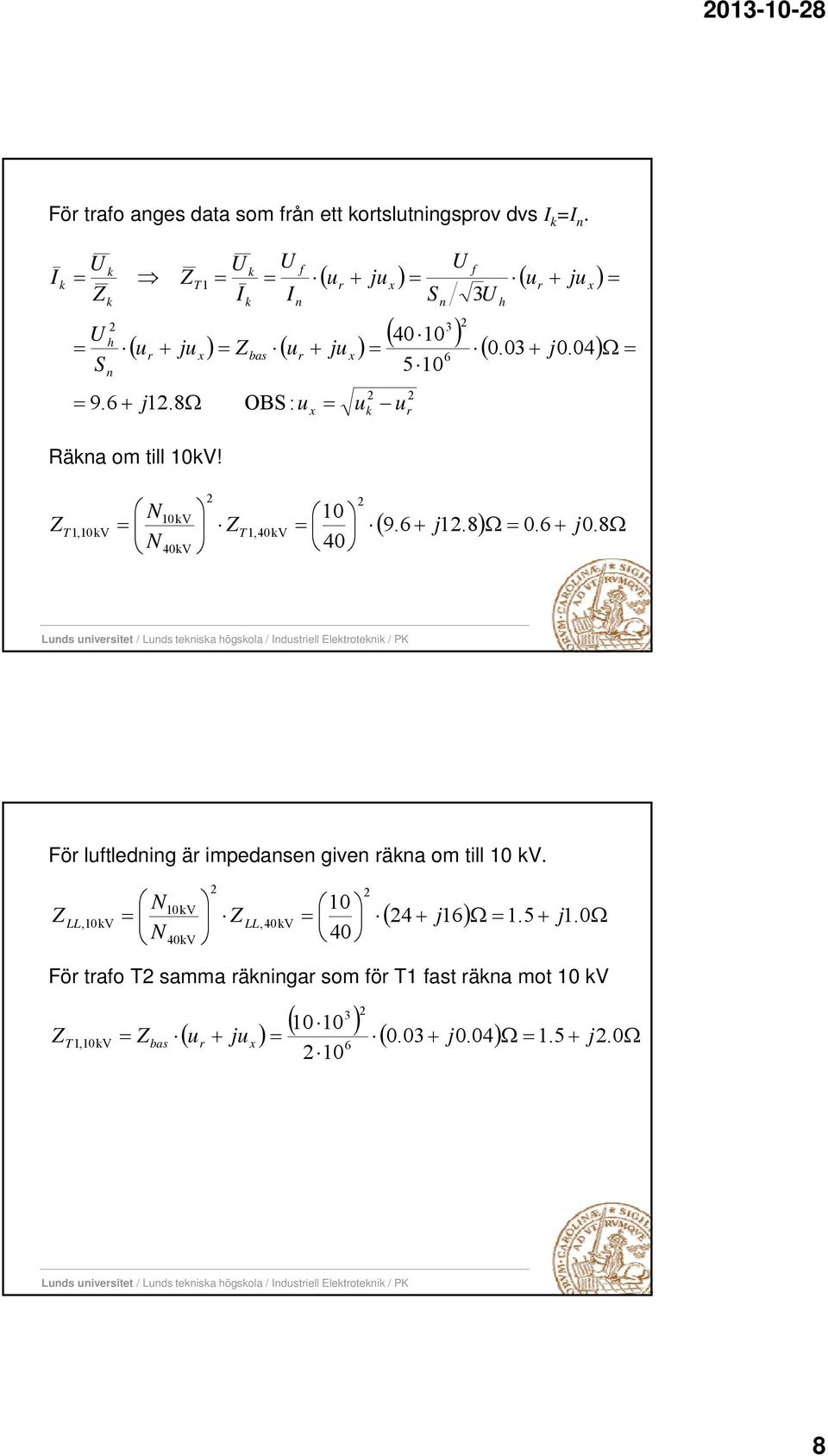 N 0 0V T,40V 8 N 40V 40 9.6 j.8 0.6 0. T,0V j För lutledig är impedse give rä om till 0 V.