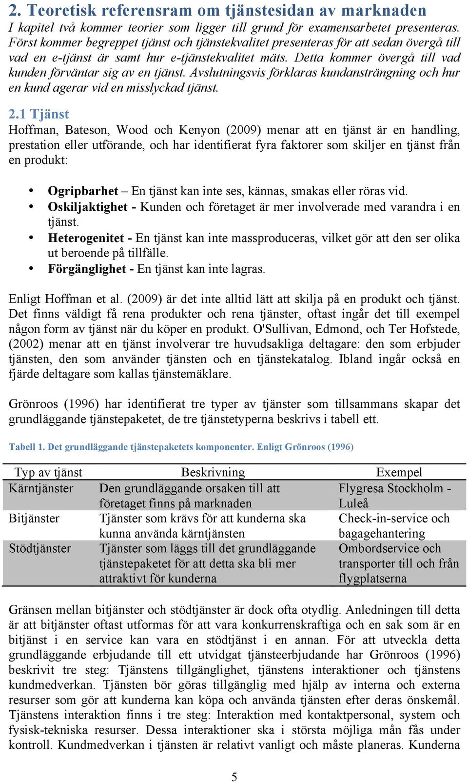 Detta kommer övergå till vad kunden förväntar sig av en tjänst. Avslutningsvis förklaras kundansträngning och hur en kund agerar vid en misslyckad tjänst. 2.