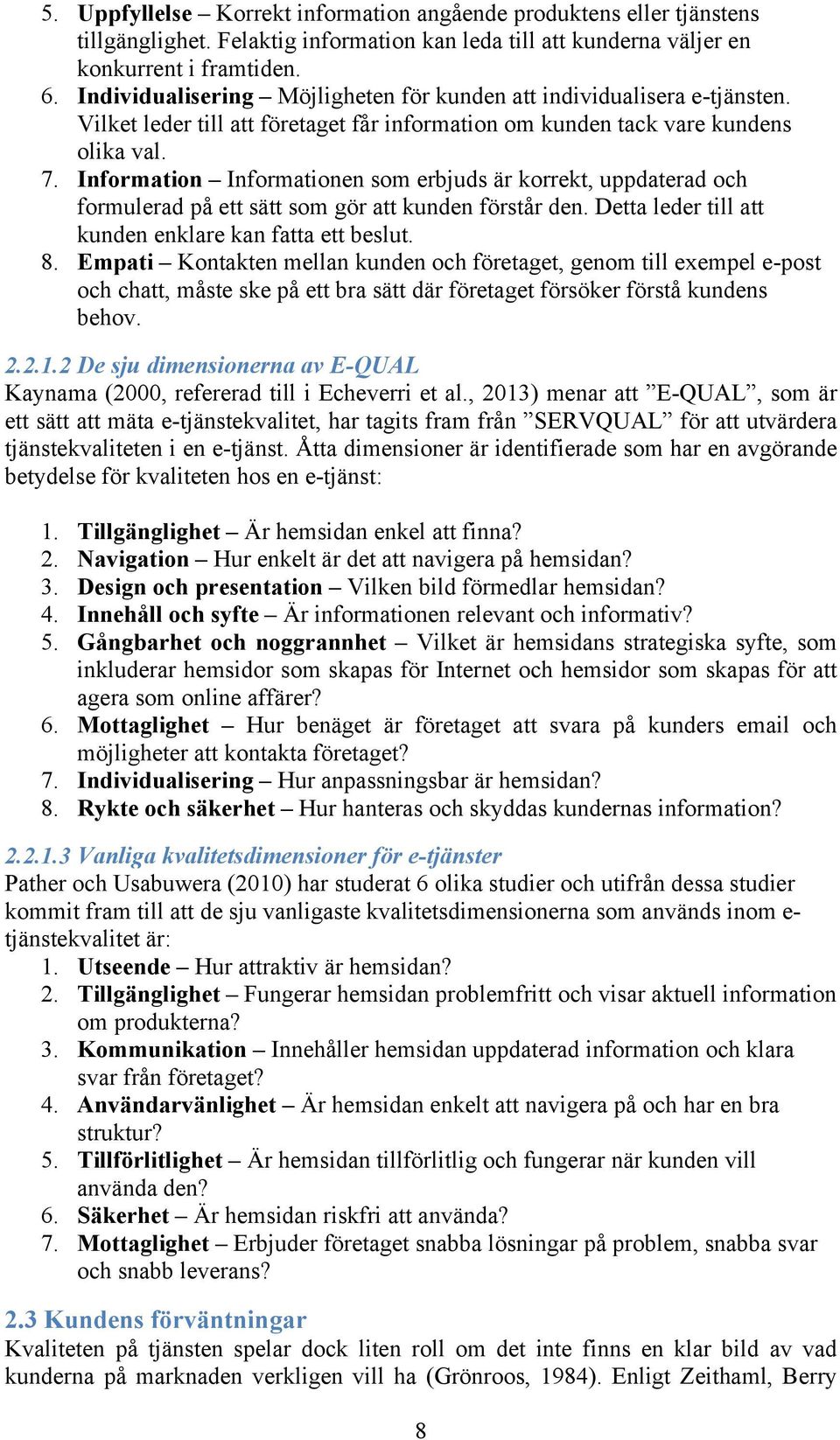 Information Informationen som erbjuds är korrekt, uppdaterad och formulerad på ett sätt som gör att kunden förstår den. Detta leder till att kunden enklare kan fatta ett beslut. 8.