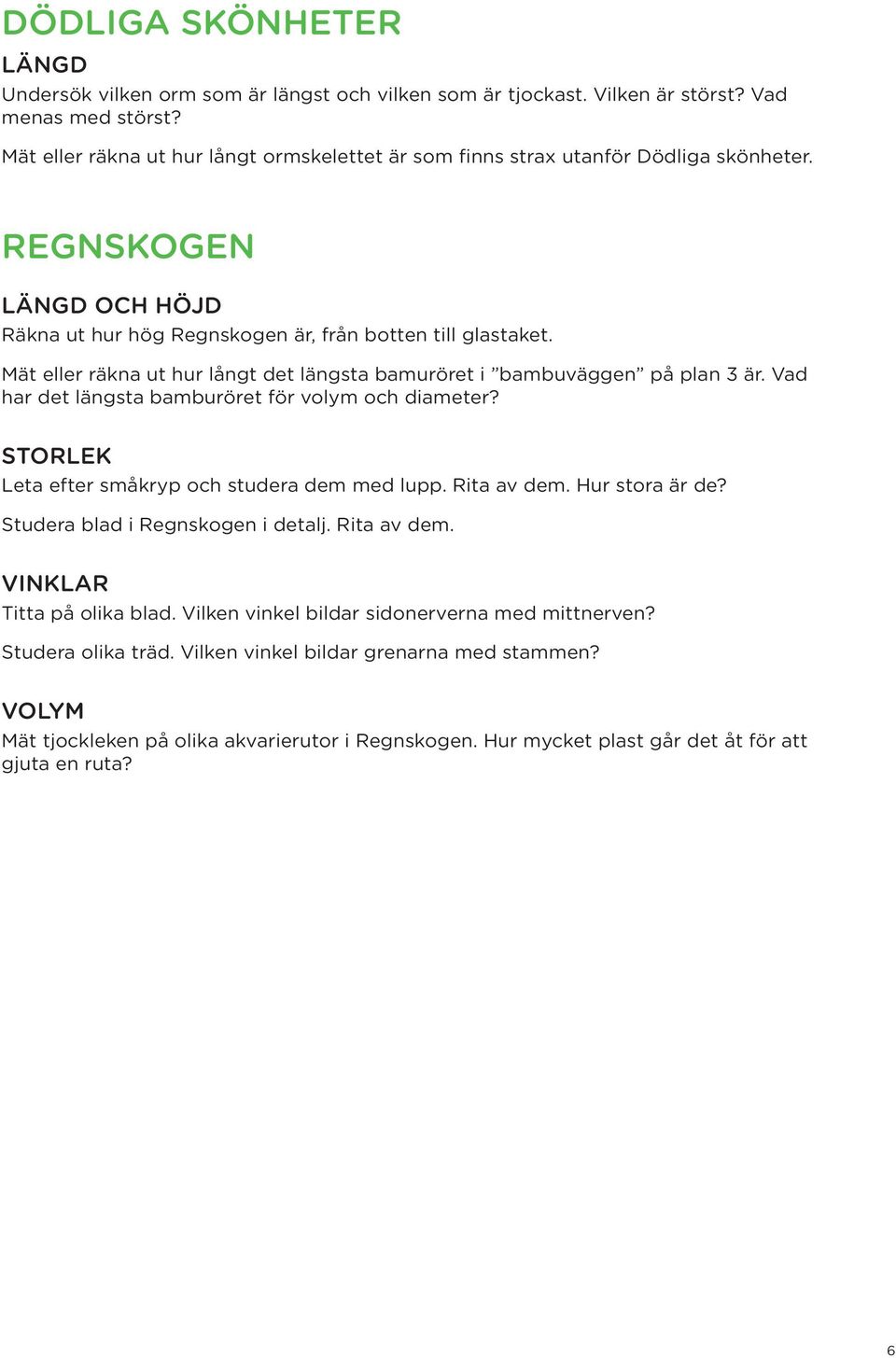 Mät eller räkna ut hur långt det längsta bamuröret i bambuväggen på plan 3 är. Vad har det längsta bamburöret för volym och diameter? STORLEK Leta efter småkryp och studera dem med lupp. Rita av dem.