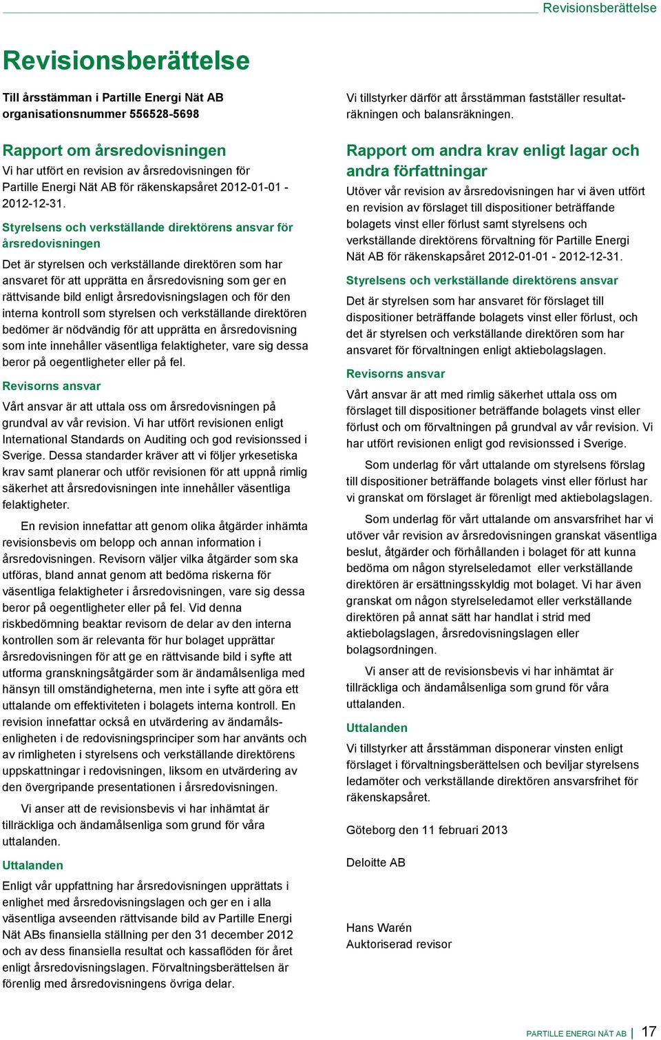 Styrelsens och verkställande direktörens ansvar för årsredovisningen Det är styrelsen och verkställande direktören som har ansvaret för att upprätta en årsredovisning som ger en rättvisande bild