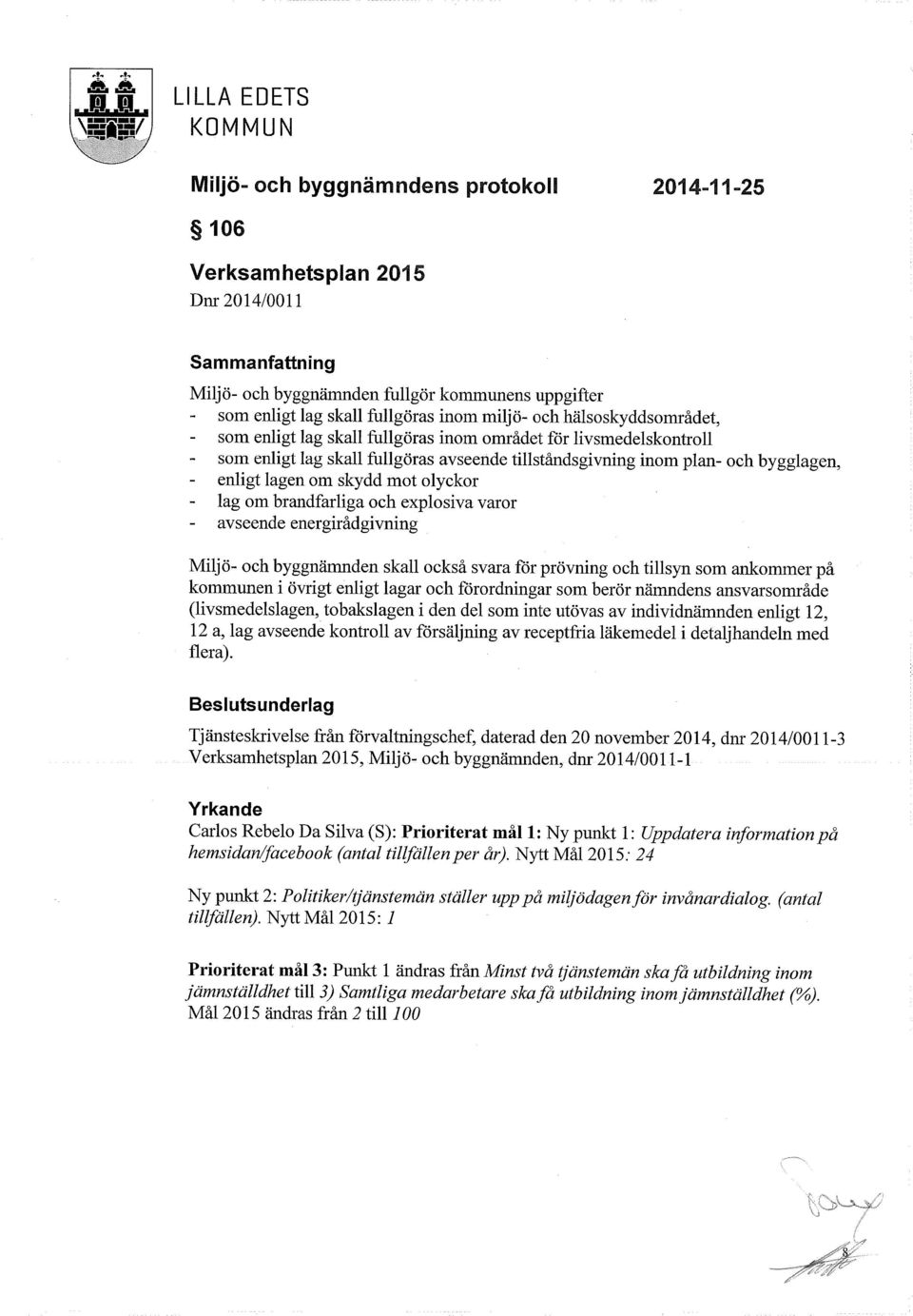 fullgöras inom området för livsmedelskontroll - som enligt lag skall fullgöras avseende tillståndsgivning inom plan- och bygglagen, - enligt lagen om skydd mot olyckor - lag om brandfarliga och