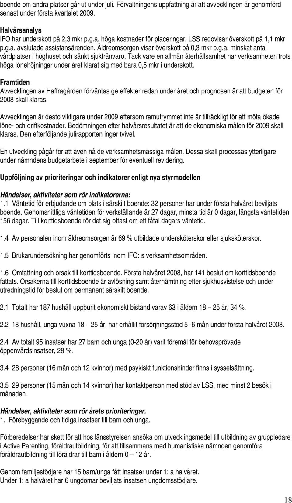 Tack vare en allmän återhållsamhet har verksamheten trots höga lönehöjningar under året klarat sig med bara 0,5 mkr i underskott.