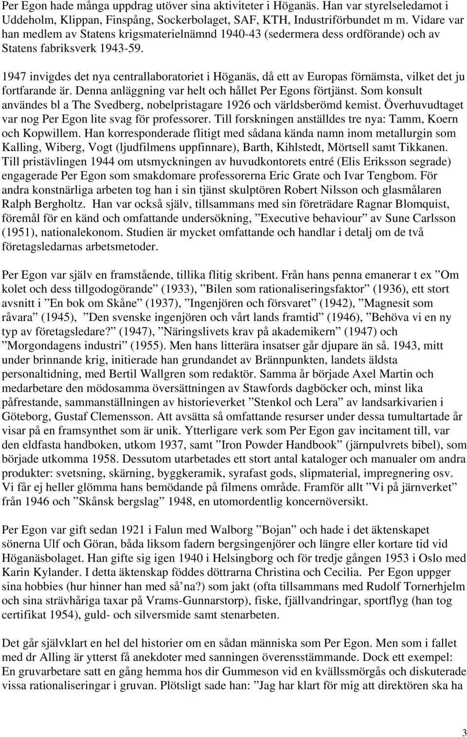 1947 invigdes det nya centrallaboratoriet i Höganäs, då ett av Europas förnämsta, vilket det ju fortfarande är. Denna anläggning var helt och hållet Per Egons förtjänst.