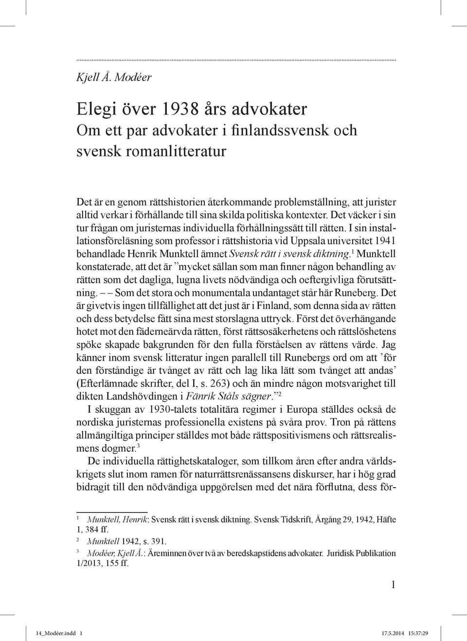 förhållande till sina skilda politiska kontexter. Det väcker i sin tur frågan om juristernas individuella förhållningssätt till rätten.