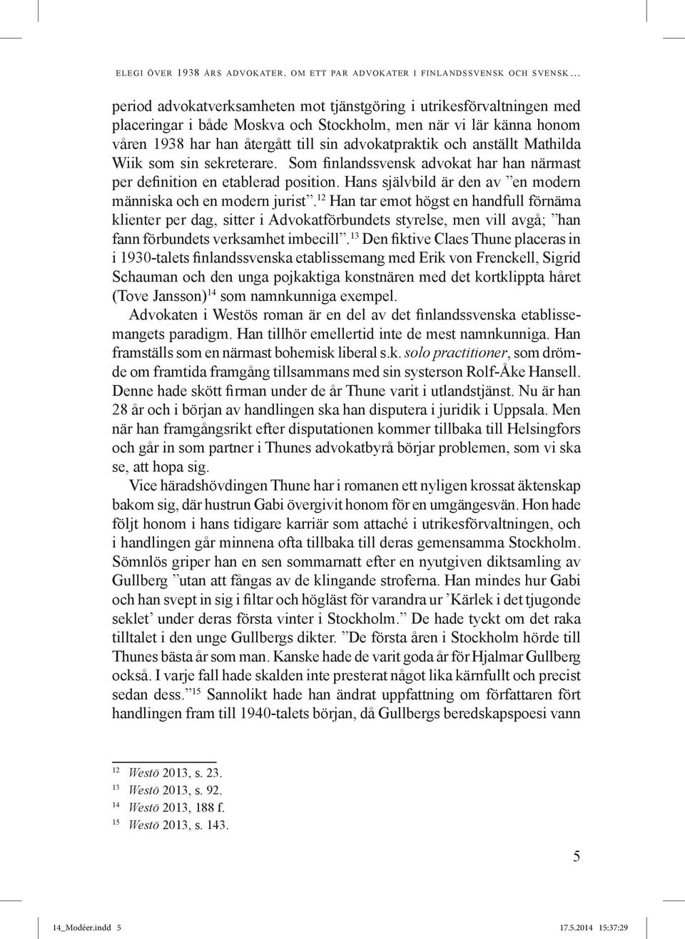 har han återgått till sin advokatpraktik och anställt Mathilda Wiik som sin sekreterare. Som finlandssvensk advokat har han närmast per definition en etablerad position.