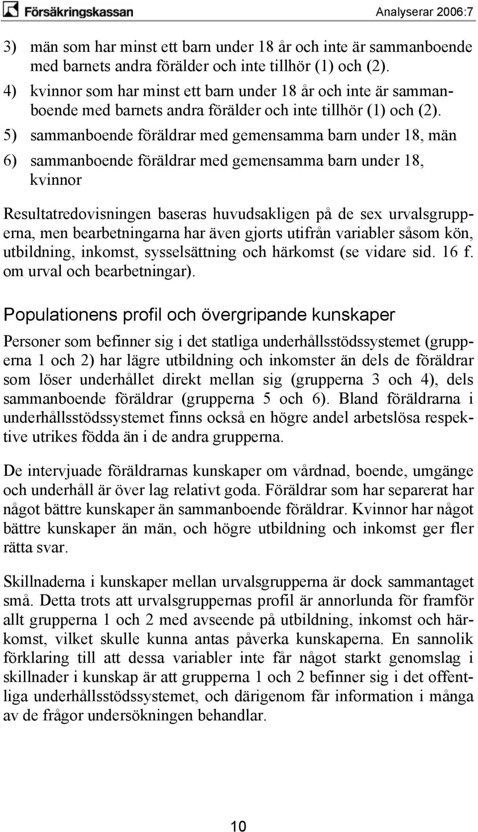 5) sammanboende föräldrar med gemensamma barn under 18, män 6) sammanboende föräldrar med gemensamma barn under 18, kvinnor Resultatredovisningen baseras huvudsakligen på de sex urvalsgrupperna, men