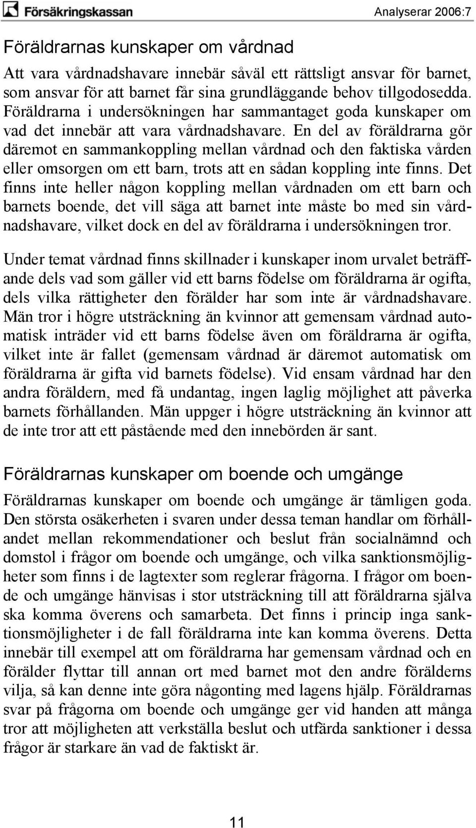 En del av föräldrarna gör däremot en sammankoppling mellan vårdnad och den faktiska vården eller omsorgen om ett barn, trots att en sådan koppling inte finns.