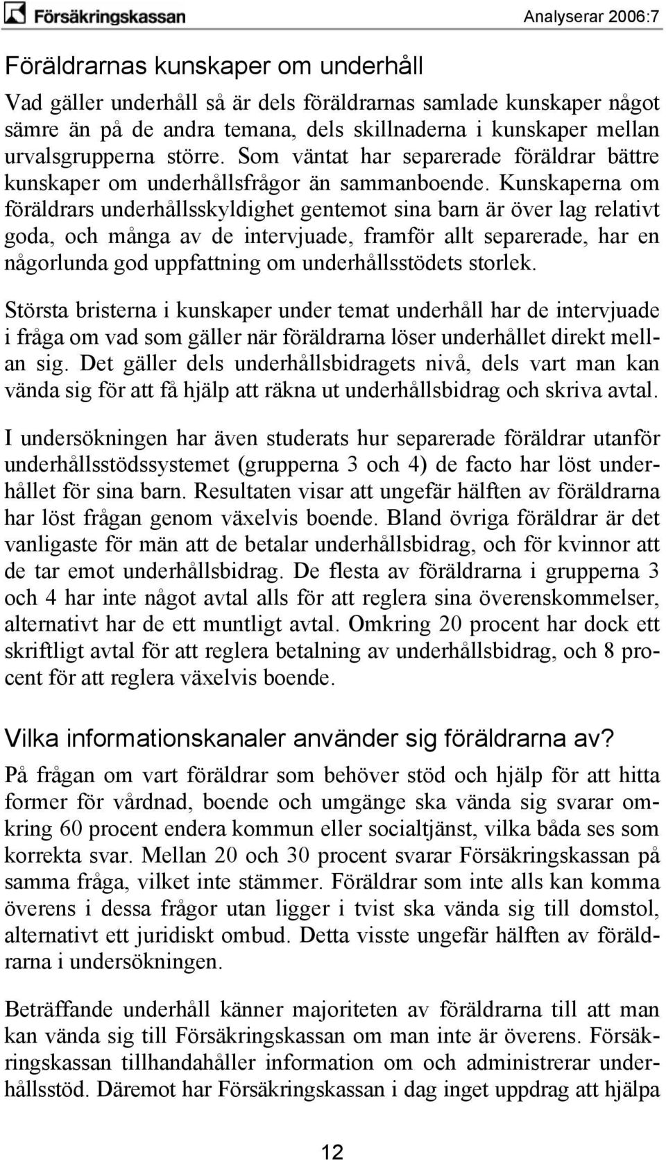 Kunskaperna om föräldrars underhållsskyldighet gentemot sina barn är över lag relativt goda, och många av de intervjuade, framför allt separerade, har en någorlunda god uppfattning om