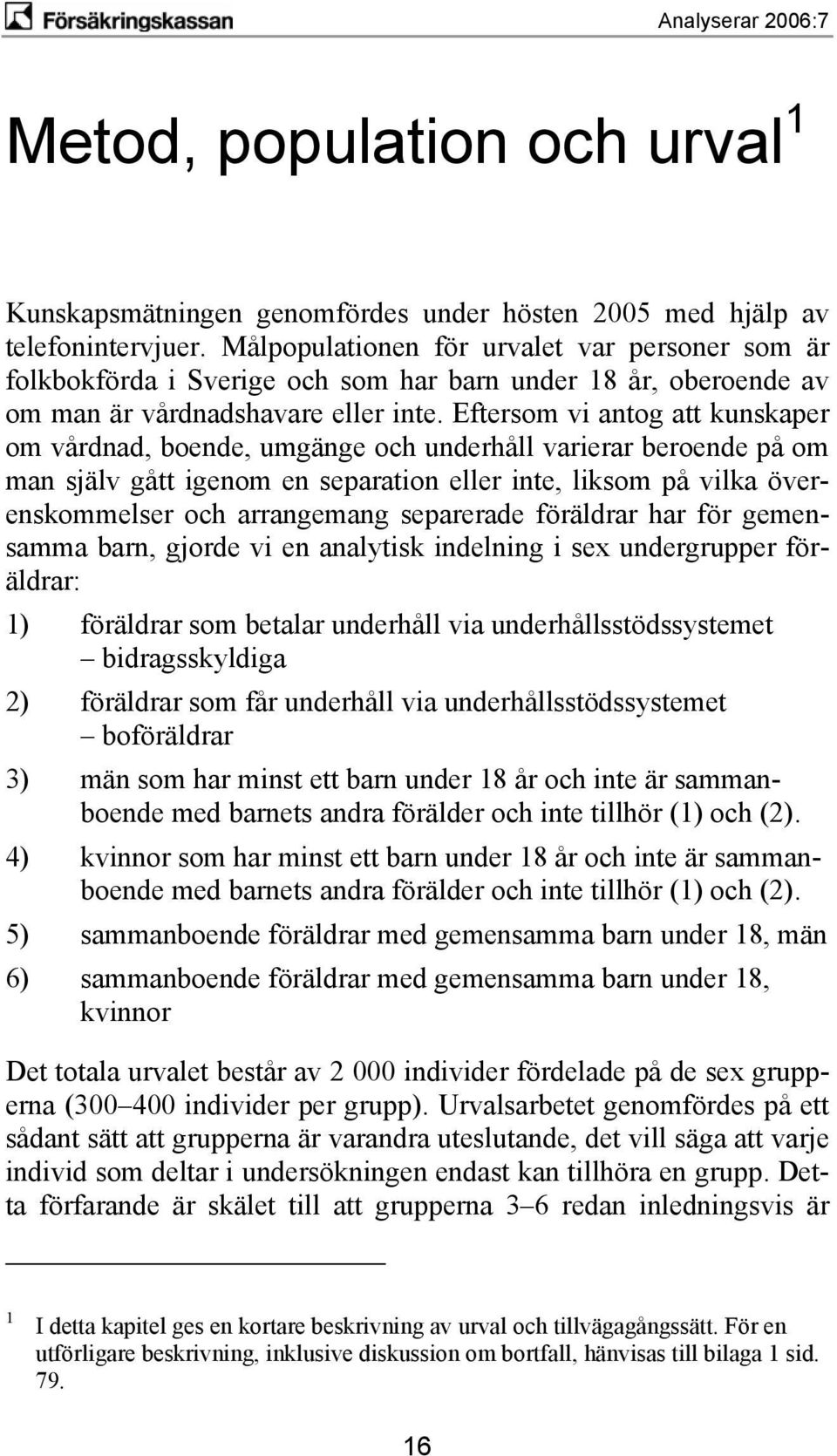 Eftersom vi antog att kunskaper om vårdnad, boende, umgänge och underhåll varierar beroende på om man själv gått igenom en separation eller inte, liksom på vilka överenskommelser och arrangemang