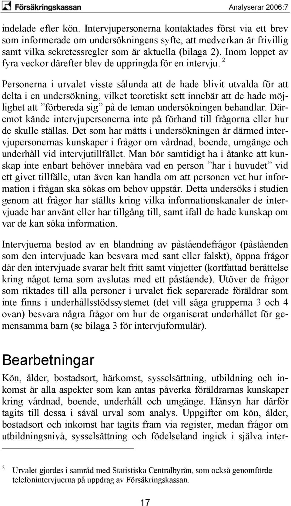 2 Personerna i urvalet visste sålunda att de hade blivit utvalda för att delta i en undersökning, vilket teoretiskt sett innebär att de hade möjlighet att förbereda sig på de teman undersökningen