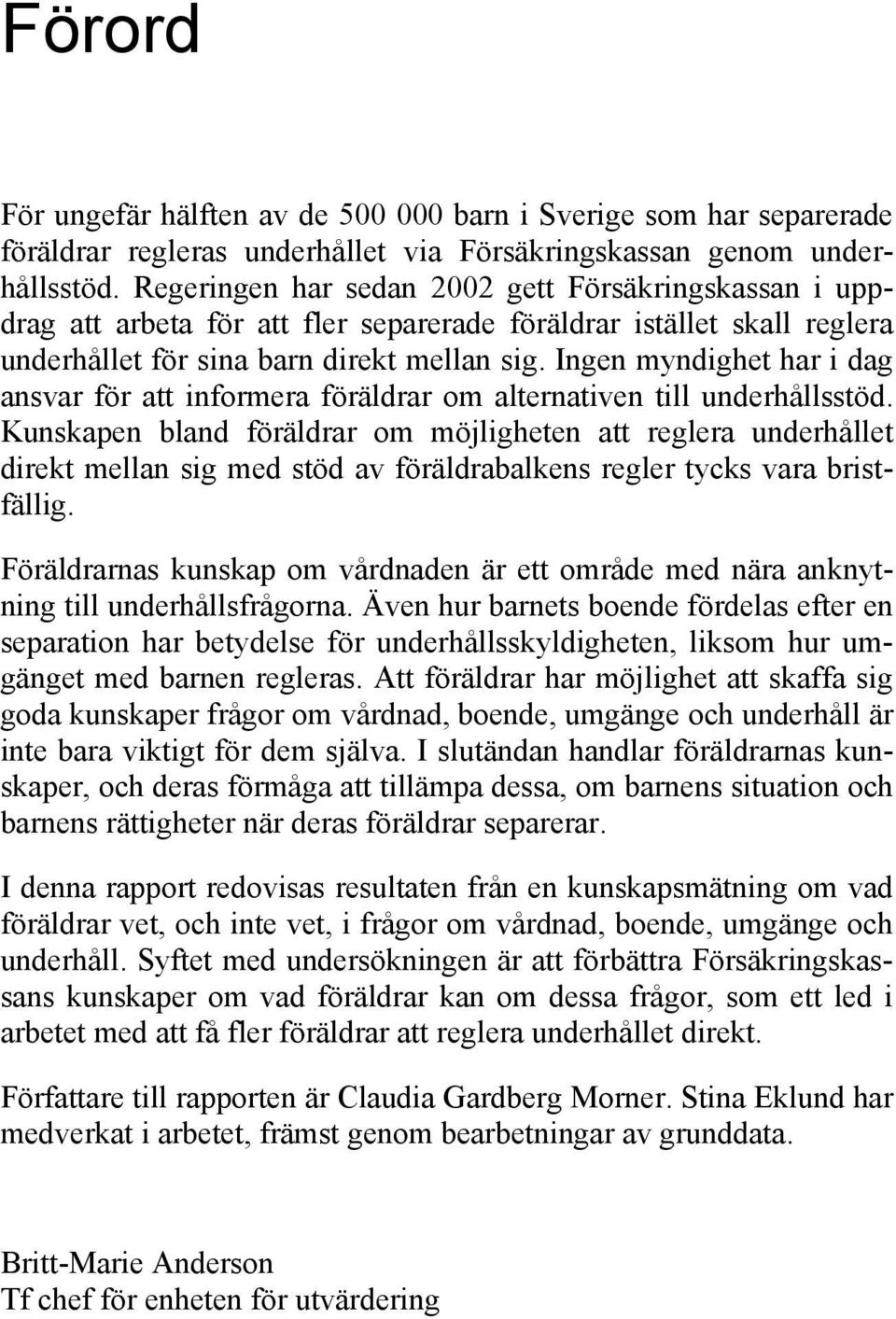 Ingen myndighet har i dag ansvar för att informera föräldrar om alternativen till underhållsstöd.