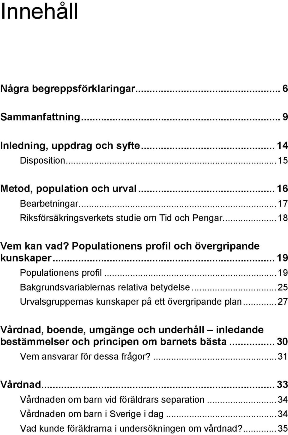 ..19 Bakgrundsvariablernas relativa betydelse...25 Urvalsgruppernas kunskaper på ett övergripande plan.