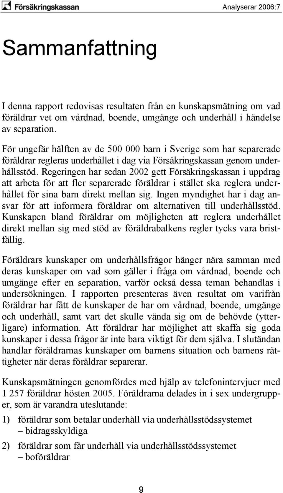 Regeringen har sedan 2002 gett Försäkringskassan i uppdrag att arbeta för att fler separerade föräldrar i stället ska reglera underhållet för sina barn direkt mellan sig.