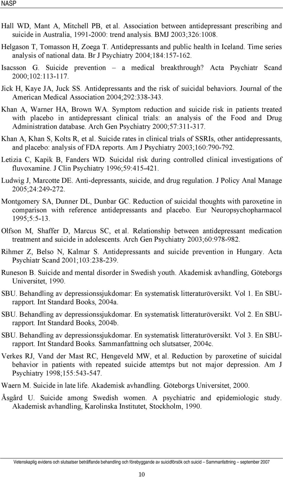 Acta Psychiatr Scand 2000;102:113-117. Jick H, Kaye JA, Juck SS. Antidepressants and the risk of suicidal behaviors. Journal of the American Medical Association 2004;292:338-343.