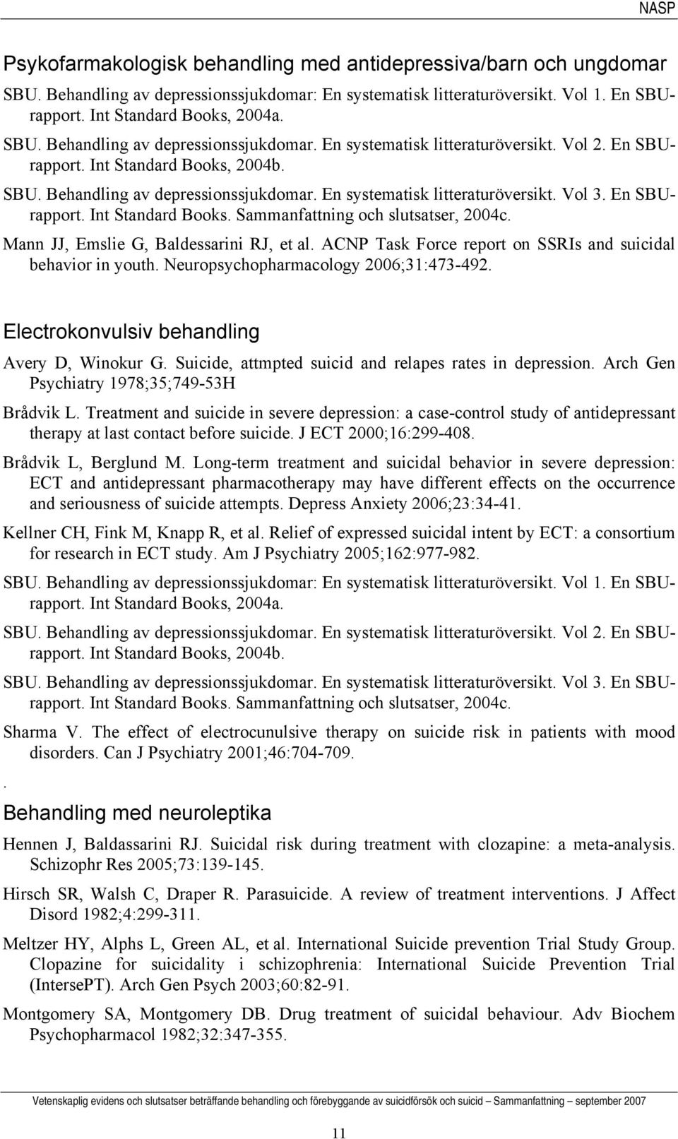 Mann JJ, Emslie G, Baldessarini RJ, et al. ACNP Task Force report on SSRIs and suicidal behavior in youth. Neuropsychopharmacology 2006;31:473-492. Electrokonvulsiv behandling Avery D, Winokur G.