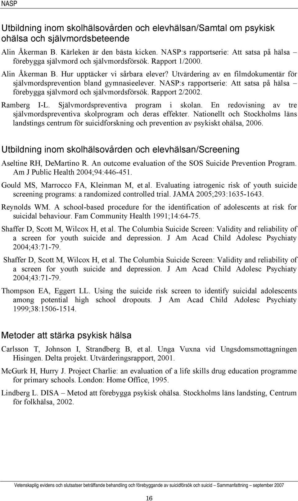 Utvärdering av en filmdokumentär för självmordsprevention bland gymnasieelever. NASP:s rapportserie: Att satsa på hälsa förebygga självmord och självmordsförsök. Rapport 2/2002. Ramberg I-L.