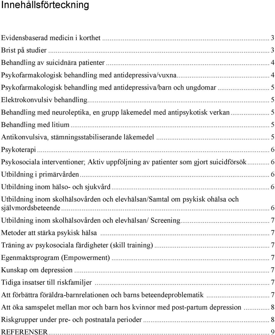 .. 5 Behandling med litium...5 Antikonvulsiva, stämningsstabiliserande läkemedel... 5 Psykoterapi... 6 Psykosociala interventioner; Aktiv uppföljning av patienter som gjort suicidförsök.