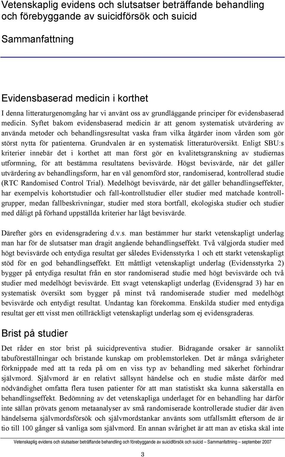 Syftet bakom evidensbaserad medicin är att genom systematisk utvärdering av använda metoder och behandlingsresultat vaska fram vilka åtgärder inom vården som gör störst nytta för patienterna.