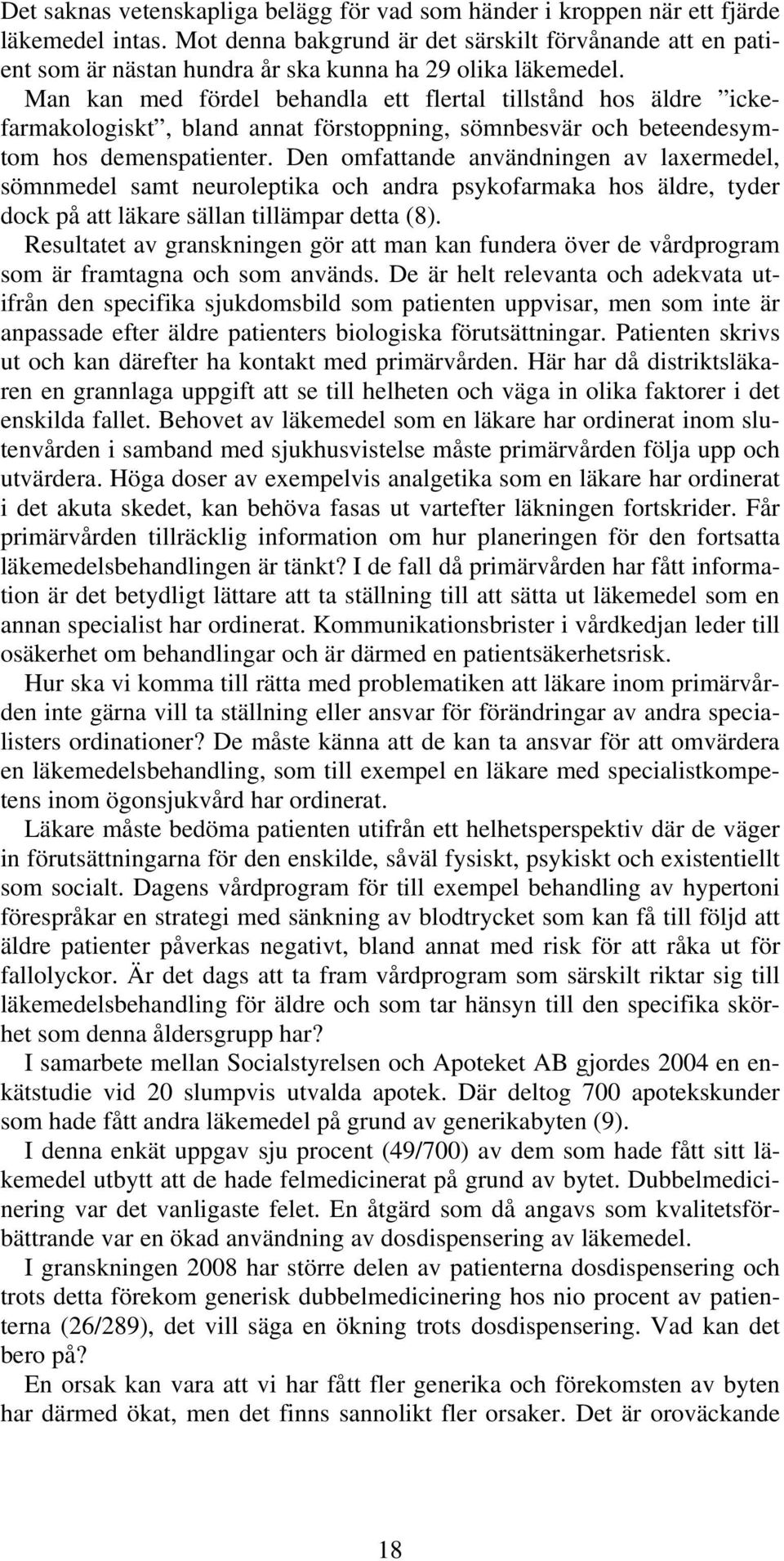 Man kan med fördel behandla ett flertal tillstånd hos äldre ickefarmakologiskt, bland annat förstoppning, sömnbesvär och beteendesymtom hos demenspatienter.