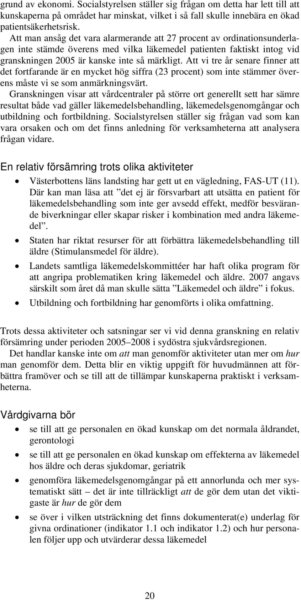 Att vi tre år senare finner att det fortfarande är en mycket hög siffra (23 procent) som inte stämmer överens måste vi se som anmärkningsvärt.