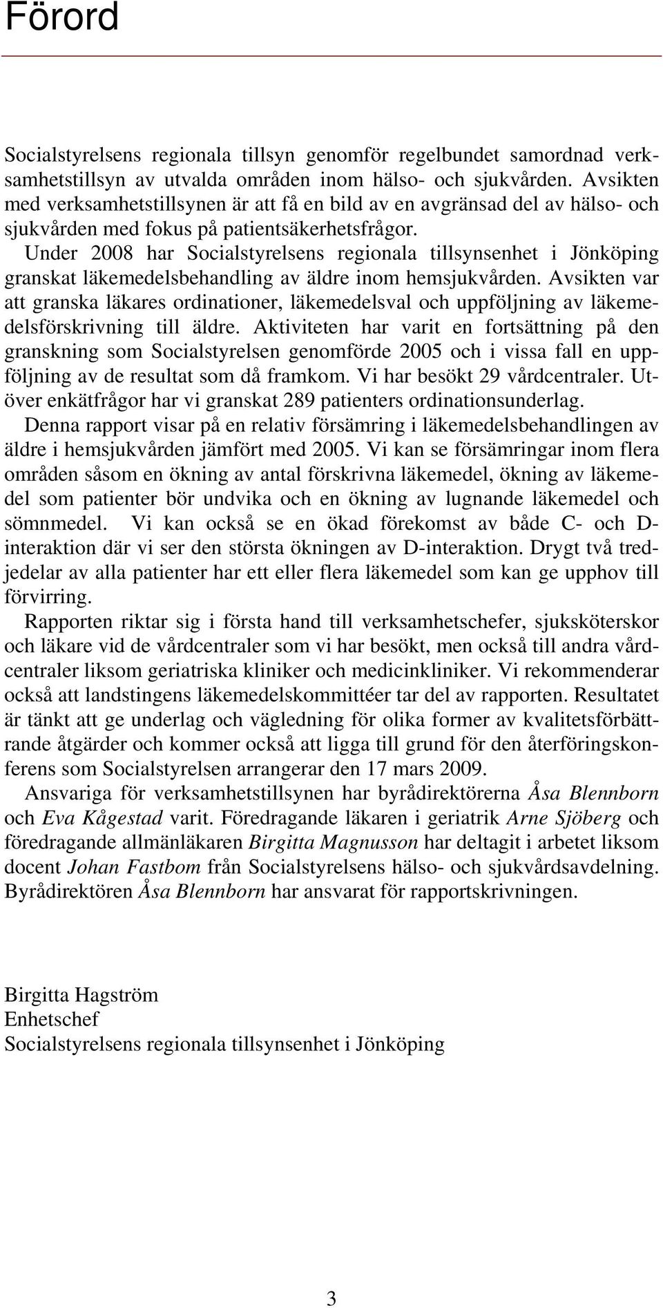 Under 2008 har Socialstyrelsens regionala tillsynsenhet i Jönköping granskat läkemedelsbehandling av äldre inom hemsjukvården.