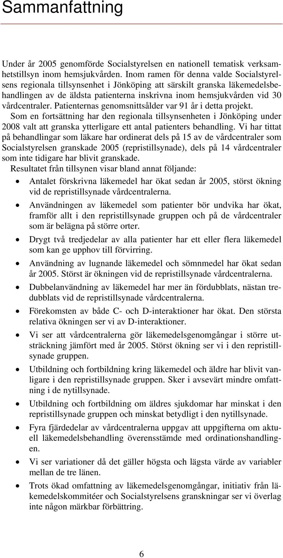 Patienternas genomsnittsålder var 91 år i detta projekt. Som en fortsättning har den regionala tillsynsenheten i Jönköping under 2008 valt att granska ytterligare ett antal patienters behandling.