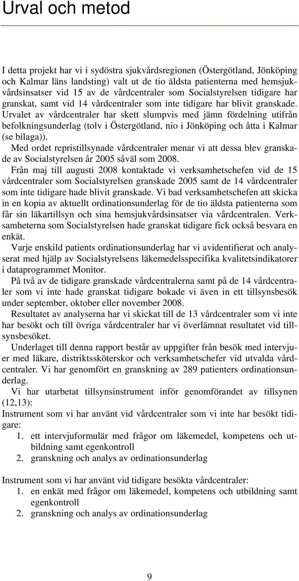 Urvalet av vårdcentraler har skett slumpvis med jämn fördelning utifrån befolkningsunderlag (tolv i Östergötland, nio i Jönköping och åtta i Kalmar (se bilaga)).