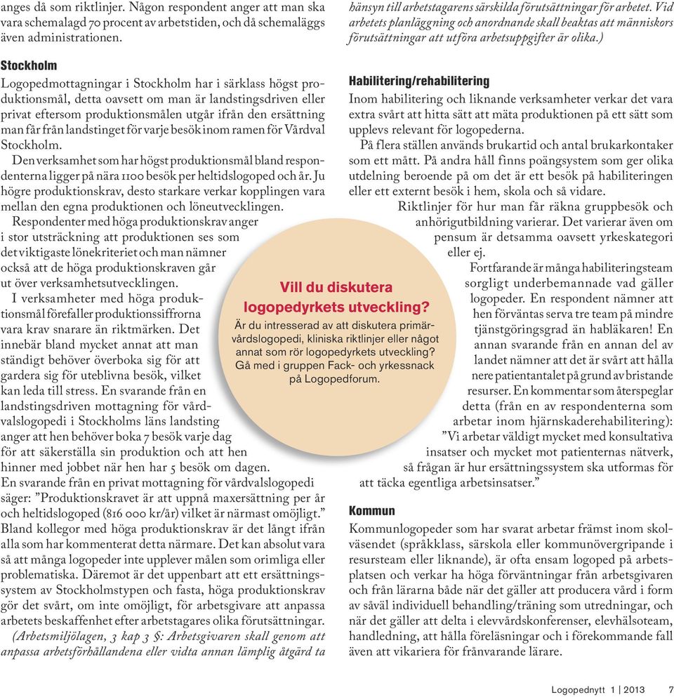 ) Stockholm Logopedmottagningar i Stockholm har i särklass högst produktionsmål, detta oavsett om man är landstingsdriven eller privat eftersom produktionsmålen utgår ifrån den ersättning man får