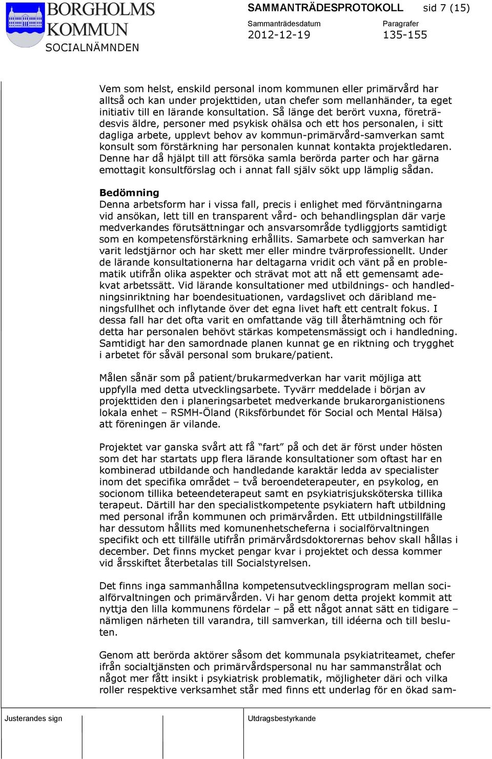 Så länge det berört vuxna, företrädesvis äldre, personer med psykisk ohälsa och ett hos personalen, i sitt dagliga arbete, upplevt behov av kommun-primärvård-samverkan samt konsult som förstärkning