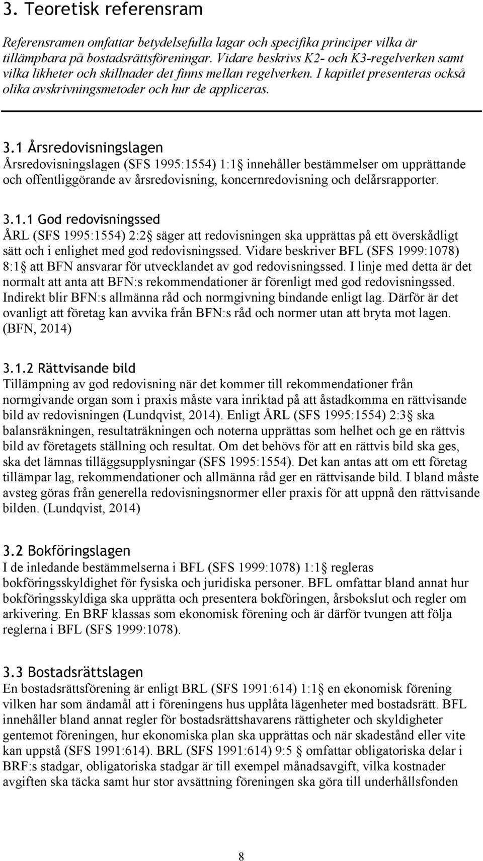 1 Årsredovisningslagen Årsredovisningslagen (SFS 1995:1554) 1:1 innehåller bestämmelser om upprättande och offentliggörande av årsredovisning, koncernredovisning och delårsrapporter. 3.1.1 God redovisningssed ÅRL (SFS 1995:1554) 2:2 säger att redovisningen ska upprättas på ett överskådligt sätt och i enlighet med god redovisningssed.