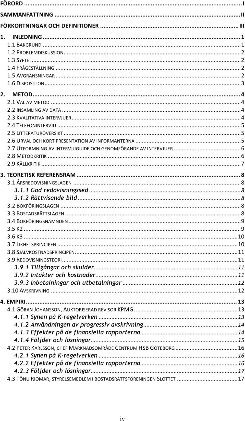 .. 5 2.7 UTFORMNING AV INTERVJUGUIDE OCH GENOMFÖRANDE AV INTERVJUER... 6 2.8 METODKRITIK... 6 2.9 KÄLLKRITIK... 7 3. TEORETISK REFERENSRAM... 8 3.1 ÅRSREDOVISNINGSLAGEN... 8 3.1.1 God redovisningssed.